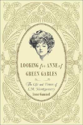 Looking for Anne of Green Gables : the story of L.M. Montgomery and her literary classic