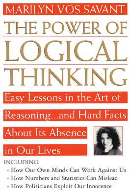 The power of logical thinking : easy lessons in the art of reasoning-- and hard facts about its absence in our lives