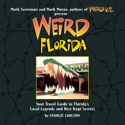 Weird Florida : your travel guide to Florida's local legends and best kept secrets