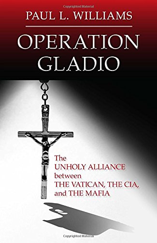 Operation Gladio : the unholy alliance between the Vatican, the CIA, and the Mafia