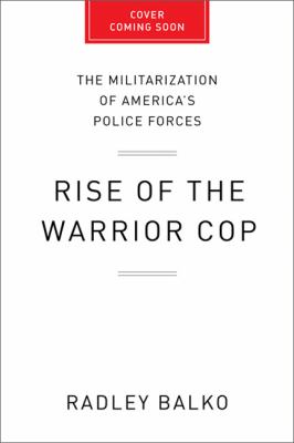 Rise of the warrior cop : the militarization of America's police forces