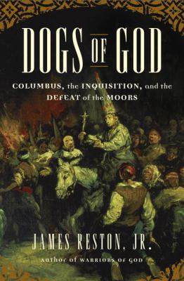 Dogs of God : Columbus, the Inquisition, and the defeat of the Moors