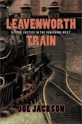 Leavenworth train : a fugitive's search for justice in the vanishing West