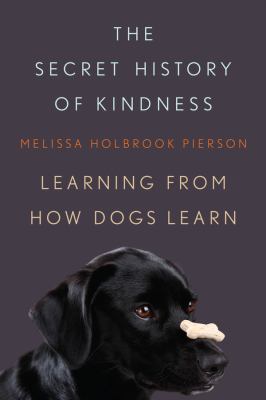 The secret history of kindness : learning from how dogs learn