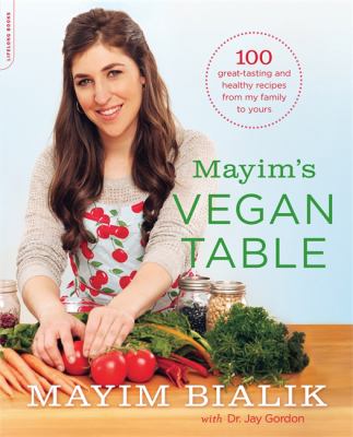 Mayim's vegan table : more than 100 great-tasting and healthy recipes from my family to yours