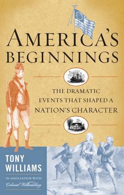 America's beginnings : the dramatic events that shaped a nation's character