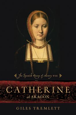 Catherine of Aragon : the Spanish queen of Henry VIII