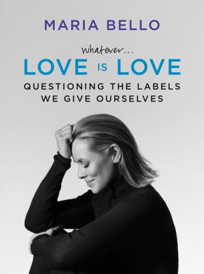 Whatever... love is love : questioning the labels we give ourselves