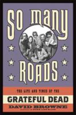 So many roads : the life and times of the Grateful Dead