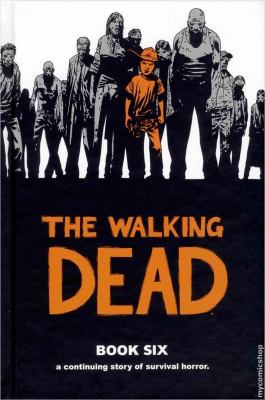 The walking dead. : a continuing story of survival horror. Book six