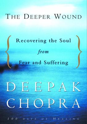 The deeper wound : recovering the soul from fear and suffering