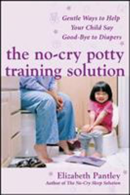 The no-cry potty training solution : gentle ways to help your child say good-bye to diapers