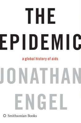 The epidemic : (a global history of AIDS)