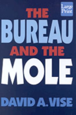 The Bureau and the mole : the unmasking of Robert Philip Hanssen, the most dangerous double agent in FBI history