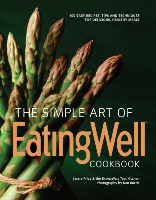 The simple art of EatingWell cookbook : 400 easy recipes, tips and techniques for delicious, healthy meals