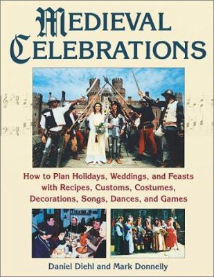 Medieval celebrations : how to plan holidays, weddings, and reenactments with recipes, customs, costumes, decorations, songs, dances, and games