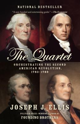 The quartet : orchestrating the second American Revolution, 1783-1789