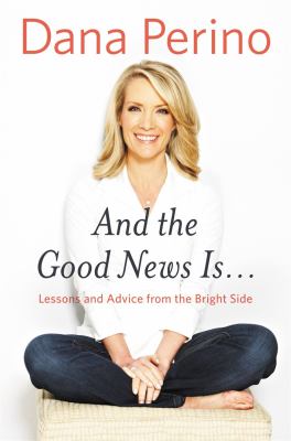 And the good news is-- : lessons and advice from the bright side