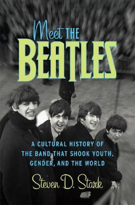 Meet the Beatles : a cultural history of the band that shook youth, gender, and the world