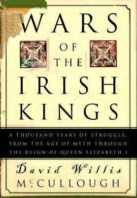 Wars of the Irish kings : a thousand years of struggle from the age of myth through the reign of Queen Elizabeth I