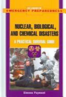 Nuclear, biological, and chemical disasters : a practical survival guide