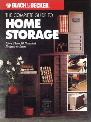The complete guide to home storage : more than 50 practical projects & ideas.