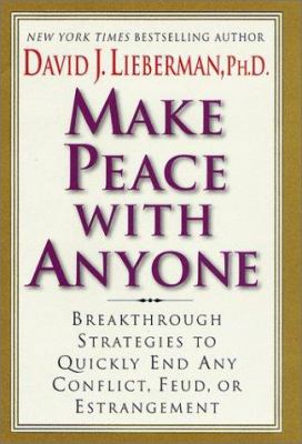 Make peace with anyone : breakthrough strategies to quickly end any conflict, feud, or estrangement