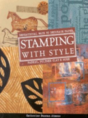 Stamping with style : sensational ways to decorate paper, fabric, polymer clay & more