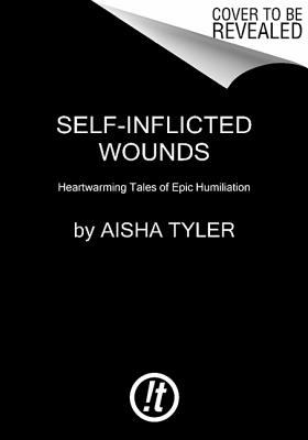 Self-inflicted wounds : heartwarming tales of epic humiliation