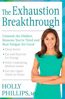 The exhaustion breakthrough : unmask the hidden reasons you're tired and beat fatigue for good