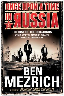 Once upon a time in Russia : the rise of the oligarchs-- a true story of ambition, wealth, betrayal, and murder