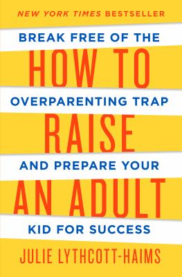 How to raise an adult : break free of the overparenting trap and prepare your kid for success