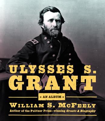 Ulysses S. Grant : an album : warrior, husband, traveler, emancipator, writer