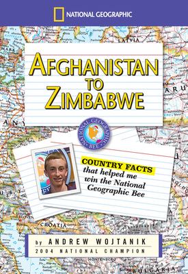 Afghanistan to Zimbabwe : country facts that helped me win the National Geographic Bee / by Andrew Wojtanik.