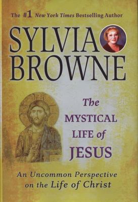The mystical life of Jesus : an uncommon perspective on the life of Christ