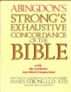 The exhaustive concordance of the Bible : showing every word of the text of the common English version of the canonical books, and every occurrence of each word in regular order, together with a key-word comparison of selected words and phrases in the King James version with five leading contemporary translations, also brief dictionaries of the Hebrew and Greek words of the original, with referenc