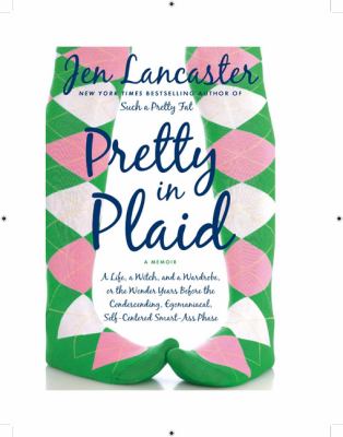 Pretty in plaid : a life, a witch, and a wardrobe, or the wonder years before the condescending, egomaniacal, self-centered smart-ass phase