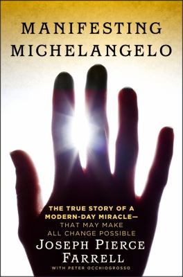 Manifesting Michelangelo : the story of a modern-day miracle--that may make all change possible