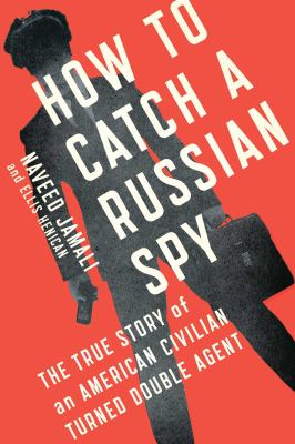 How to catch a Russian spy : the true story of an American civilian turned double agent