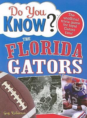 Do you know? : the Florida Gators : a hard-hitting quiz for tailgaters, referee-haters, armchair quarterbacks, and anyone who'd kill for their team