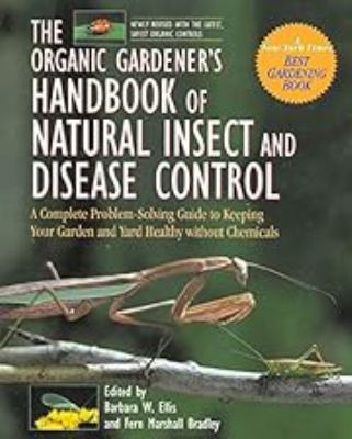 The organic gardener's handbook of natural insect and disease control : a complete problem-solving guide to keeping your garden & yard healthy without chemicals