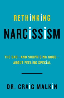 Rethinking narcissism : the bad-- and surprising good-- about feeling special