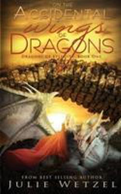 On the accidental wings of dragons : by Julie Wetzel.
