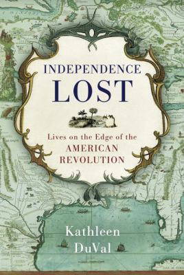 Independence lost : lives on the edge of the American Revolution