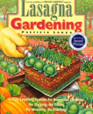 Lasagna gardening : a new layering system for bountiful gardens: no digging, no tilling, no weeding, no kidding!