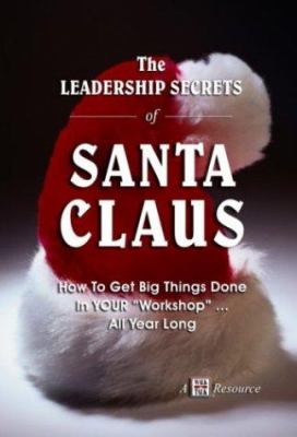 The Leadership secrets of Santa Claus : how to get big things done in your "Workshop"-- all year long