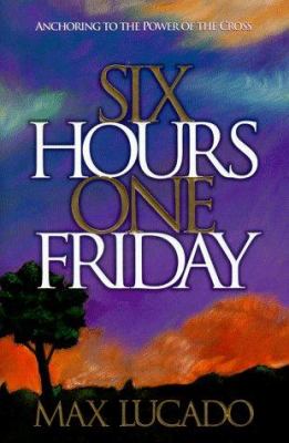 Six hours, one Friday : anchoring to the cross
