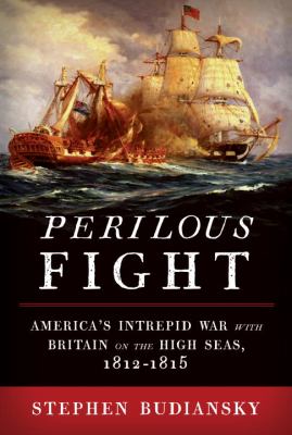 Perilous fight : America's intrepid war with Britain on the high seas, 1812-1815