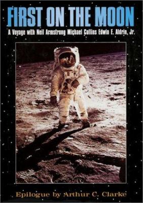 First on the moon : a voyage with Neil Armstrong, Michael Collins [and] Edwin E. Aldrin, Jr.