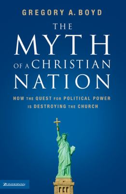 The myth of a Christian nation : how the quest for political power is destroying the church